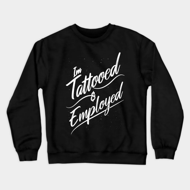 I'm Tattooed and Employed Crewneck Sweatshirt by uncommontee